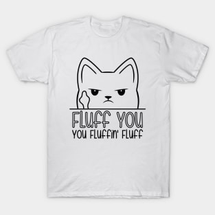 Fluff You You Fluffin Fluff T-Shirt